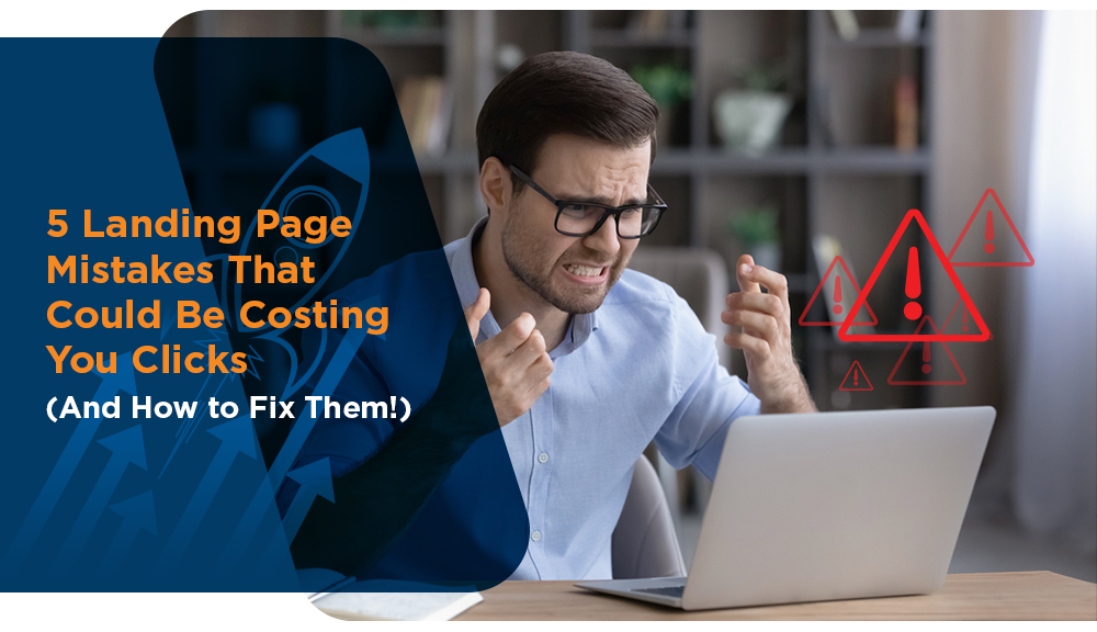 5 Landing Page Mistakes That Could Be Costing You Clicks